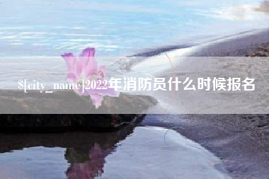 攸县2022年消防员什么时候报名