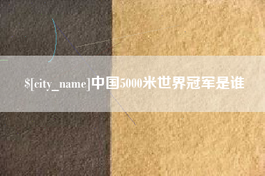 攸县中国5000米世界冠军是谁