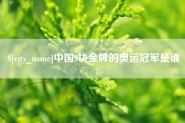 攸县中国9块金牌的奥运冠军是谁