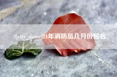 攸县21年消防员几月份报名