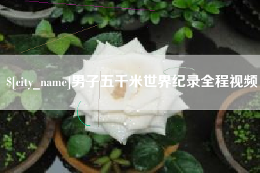 攸县男子五千米世界纪录全程视频