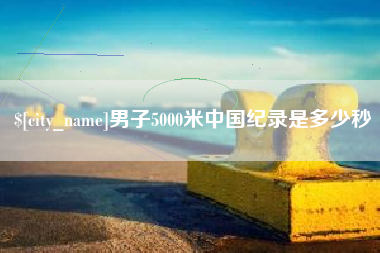 攸县男子5000米中国纪录是多少秒