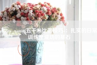 攸县五千米比赛技巧-：扎实的日常训练是成功的基石