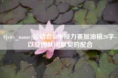 攸县运动会50米接力赛加油稿20字-以及团队间默契的配合