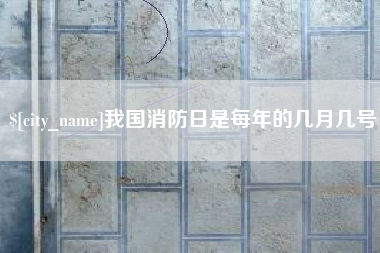 攸县我国消防日是每年的几月几号