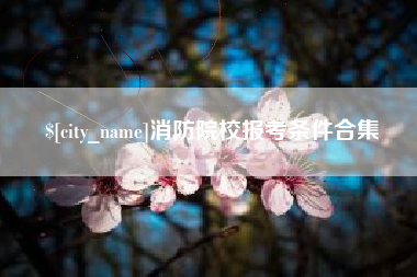 攸县消防院校报考条件合集